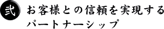 お客様との信頼を実現するパートナーシップ