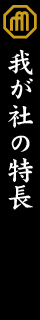 我が社の特長